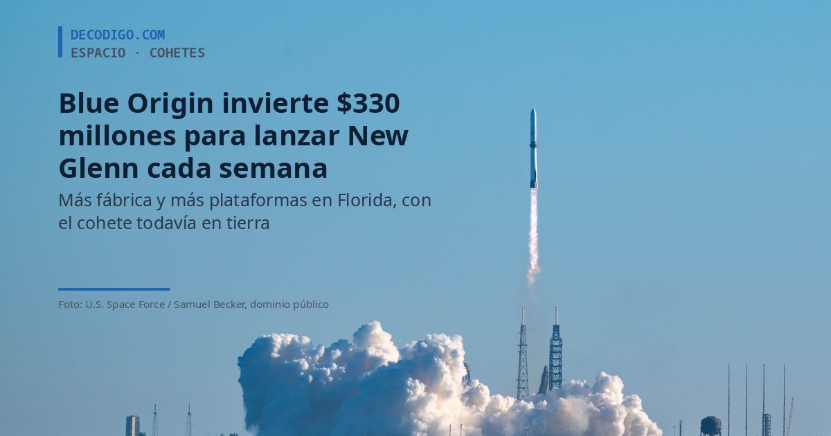 Blue Origin invierte $330 millones en Florida para lanzar New Glenn varias veces por semana, aunque el cohete sigue en tierra