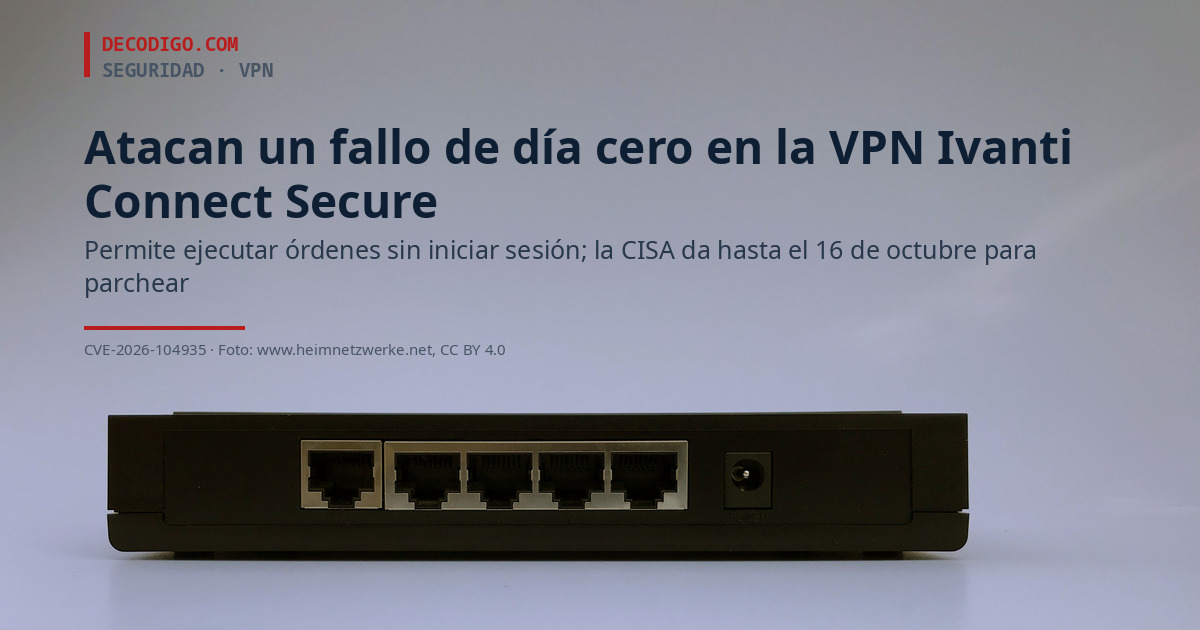 Atacan un fallo de día cero en la VPN Ivanti Connect Secure: ejecuta órdenes sin iniciar sesión y hay un segundo fallo sin parche
