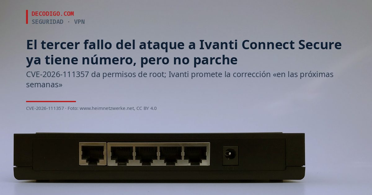 El tercer fallo del ataque a Ivanti Connect Secure ya tiene número, CVE-2026-111357, pero sigue sin parche