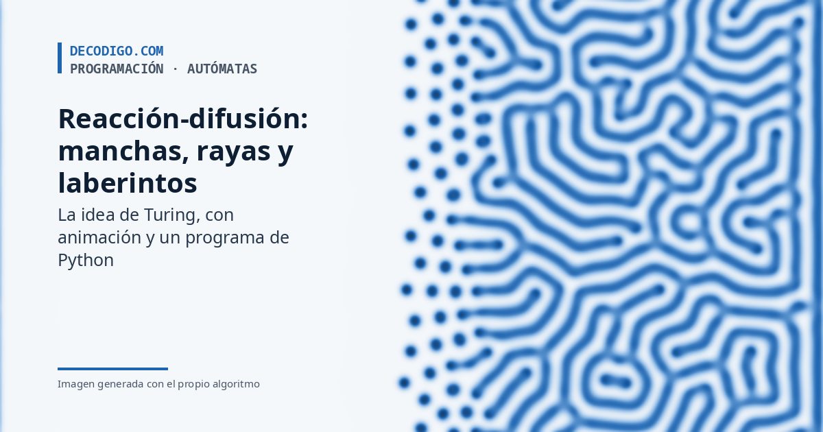 Reacción-difusión: cómo dos sustancias imaginarias dibujan manchas, rayas y laberintos, con animación