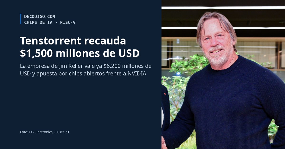 Tenstorrent, la empresa de chips RISC-V de Jim Keller, recauda $1,500 millones de USD y ya vale $6,200 millones