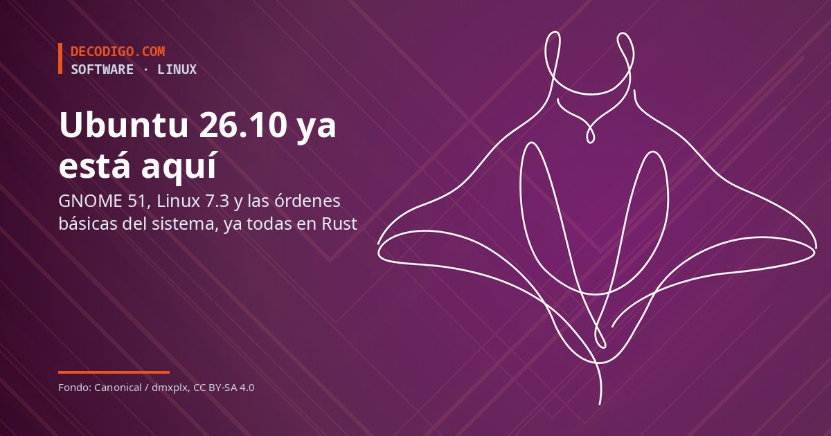 Ubuntu 26.10 «Stonking Stingray» llega con GNOME 51, Linux 7.3 y las órdenes básicas del sistema ya todas en Rust