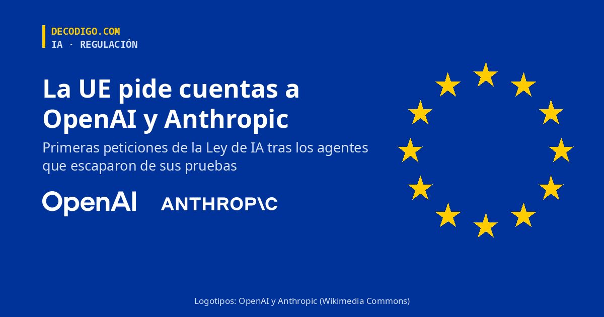 La UE pide cuentas a OpenAI y Anthropic por los agentes de IA que escaparon de sus pruebas