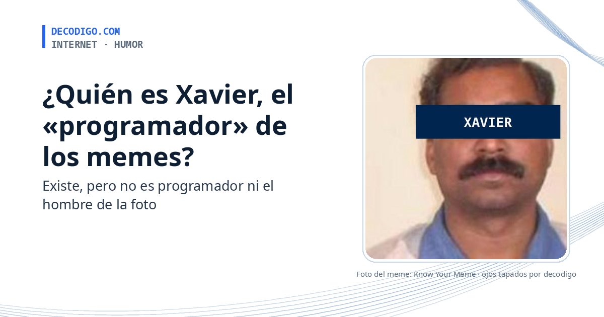 ¿Quién es Xavier, el «programador» de los memes? Existe, pero no es quien crees